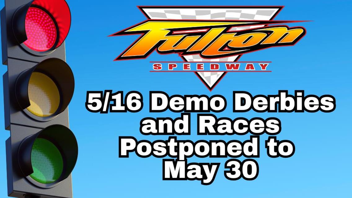 Saturday, May 16 Demo Derbies and Racing Show Postponed to May 30