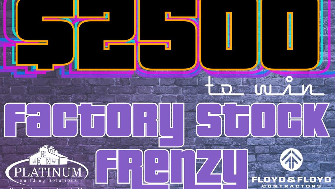 Factory Stock Frenzy $2500 to win BRING YOUR TRACK RULES