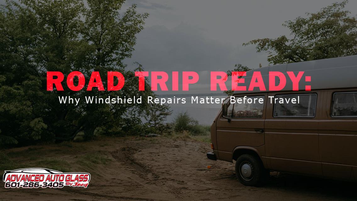Road Trip Ready: Why Windshield Repairs Matter Before Travel | Advanced Auto Glass by Joey