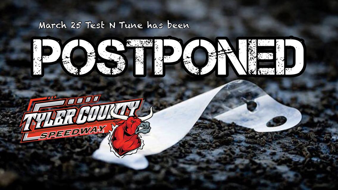 TYLER COUNTY SPEEDWAY TEST N&#39; TUNE POSTPONED